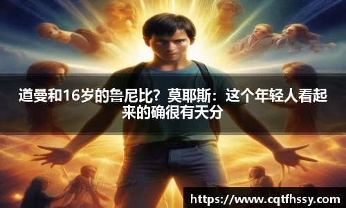 道曼和16岁的鲁尼比？莫耶斯：这个年轻人看起来的确很有天分